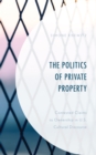 The Politics of Private Property : Contested Claims to Ownership in U.S. Cultural Discourse - Book