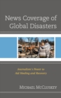 News Coverage of Global Disasters : Journalism's Power to Aid Healing and Recovery - Book
