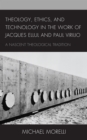 Theology, Ethics, and Technology in the Work of Jacques Ellul and Paul Virilio : A Nascent Theological Tradition - Book
