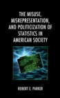 The Misuse, Misrepresentation, and Politicization of Statistics in American Society - Book