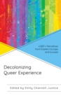 Decolonizing Queer Experience : LGBT+ Narratives from Eastern Europe and Eurasia - Book