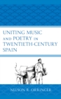 Uniting Music and Poetry in Twentieth-Century Spain - Book