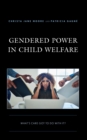 Gendered Power in Child Welfare : What’s Care Got to Do with It? - Book