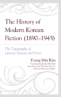 The History of Modern Korean Fiction (1890-1945) : The Topography of Literary Systems and Form - Book