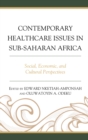 Contemporary Healthcare Issues in Sub-Saharan Africa : Social, Economic, and Cultural Perspectives - Book