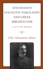 Athanasios Souliotis-Nikolaidis and Greek Irredentism : A Life in the Shadows - eBook