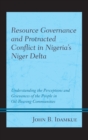 Resource Governance and Protracted Conflict in Nigeria’s Niger Delta : Understanding the Perceptions and Grievances of the People in Oil-Bearing Communities - Book