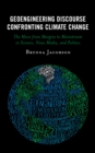 Geoengineering Discourse Confronting Climate Change : The Move from Margins to Mainstream in Science, News Media, and Politics - Book