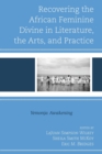 Recovering the African Feminine Divine in Literature, the Arts, and Practice : Yemonja Awakening - Book