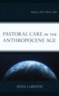 Pastoral Care in the Anthropocene Age : Facing a Dire Future Now - Book