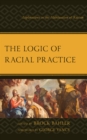 The Logic of Racial Practice : Explorations in the Habituation of Racism - Book