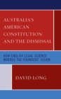 Australia’s American Constitution and the Dismissal : How English Legal Science Marred the Founders’ Vision - Book
