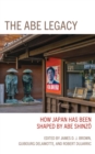 The Abe Legacy : How Japan Has Been Shaped by Abe Shinzo - Book