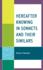 Hereafter Knowing in Sonnets and Their Similars - Book