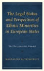 The Legal Status and Perspectives of Ethnic Minorities in European States : The Nationality Gambit - Book
