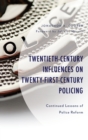 Twentieth-Century Influences on Twenty-First-Century Policing : Continued Lessons of Police Reform - Book
