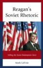 Reagan’s Soviet Rhetoric : Telling the Soviet Redemption Story - Book