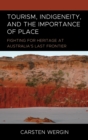 Tourism, Indigeneity, and the Importance of Place : Fighting for Heritage at Australia’s Last Frontier - Book