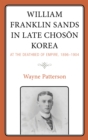 William Franklin Sands in Late Choson Korea : At the Deathbed of Empire, 1896–1904 - Book