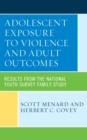 Adolescent Exposure to Violence and Adult Outcomes : Results from the National Youth Survey Family Study - Book