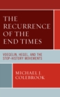 The Recurrence of the End Times : Voegelin, Hegel, and the Stop-History Movements - Book