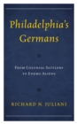 Philadelphia's Germans : From Colonial Settlers to Enemy Aliens - Book