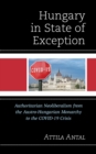 Hungary in State of Exception : Authoritarian Neoliberalism from the Austro-Hungarian Monarchy to the COVID-19 Crisis - Book