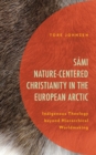 Sami Nature-Centered Christianity in the European Arctic : Indigenous Theology beyond Hierarchical Worldmaking - Book