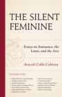 The Silent Feminine : Essays on Jouissance, the Letter, and the Arts - Book