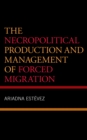The Necropolitical Production and Management of Forced Migration - Book
