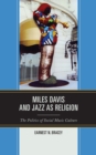 Miles Davis, and Jazz as Religion : The Politics of Social Music Culture - Book
