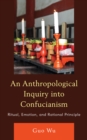 An Anthropological Inquiry into Confucianism : Ritual, Emotion, and Rational Principle - Book