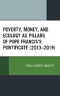 Poverty, Money, and Ecology as Pillars of Pope Francis' Pontificate (2013-2019) - eBook