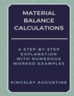 Material Balance Calculations : A Step-by-Step Explanation with Numerous Worked Examples - Book