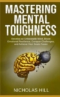 Mastering Mental Toughness : Develop an Unbeatable Mind, Boost Emotional Resilience, Conquer Challenges, and Achieve Your Goals Faster - Book