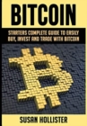 Bitcoin : Starters Complete Guide to Easily Buy, Invest and Trade with Bitcoin - Book