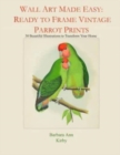 Wall Art Made Easy : Ready to Frame Vintage Parrot Prints: 30 Beautiful Illustrations to Transform Your Home - Book