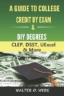 A Guide to College Credit by Exam & DIY Degrees : CLEP, DSST, UExcel, & More - Book