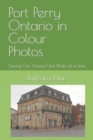 Port Perry Ontario in Colour Photos : Saving Our History One Photo at a Time - Book