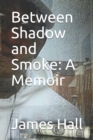 Between Shadow and Smoke : A Memoir - Book