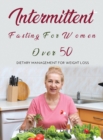 Intermettint Fasting for Women Over 50 : Dietary Management For Weight Loss - Book