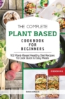 The Complete Plant Based Cookbook for Beginners : 2 Books in 1: 102 Plant-Based Healthy Diet Recipes To Cook Quick and Easy Meals - Book