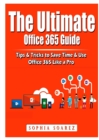 The Ultimate Office 365 Guide : Tips & Tricks to Save Time & Use Office 365 Like a Pro - Book