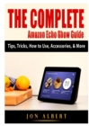 The Complete Amazon Echo Show Guide : Tips, Tricks, How to Use, Accessories, & More - Book