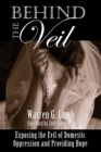 Behind the Veil : Exposing the Evil of Domestic Oppression and Providing Hope - Book
