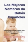 Los Mejores Nombres de Bebes Espanoles : Nombres Populares en Espanol para Muchachos y Muchachas con Significados - Book