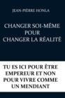 Changer Soi-Meme Pour Changer La Realite : Tu Es ICI Pour Etre Empereur Et Non Pour Vivre Comme Un Mendiant - Book
