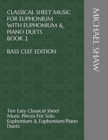 Classical Sheet Music For Euphonium With Euphonium & Piano Duets Book 2 Bass Clef Edition : Ten Easy Classical Sheet Music Pieces For Solo Euphonium & Euphonium/Piano Duets - Book
