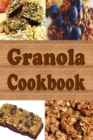 Granola Cookbook : Healthy Homemade Granola Recipes Including Granola Bars and Granola Trail Mix - Book