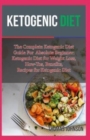 Ketogenic Diet : The Complete Ketogenic Diet Guide For Absolute Beginner: Ketogenic Diet for Weight Loss, How-Tos, Benefits, Recipes for Ketogenic Diet - Book